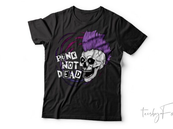 Punk not dead| t-shirt design for sale
