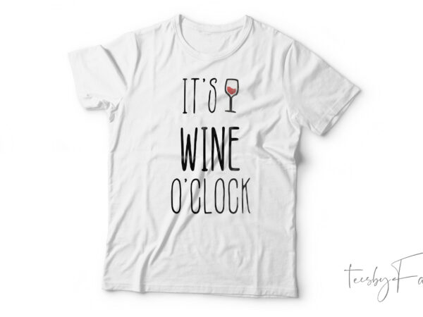 Wine o clock| t-shirt design for sale