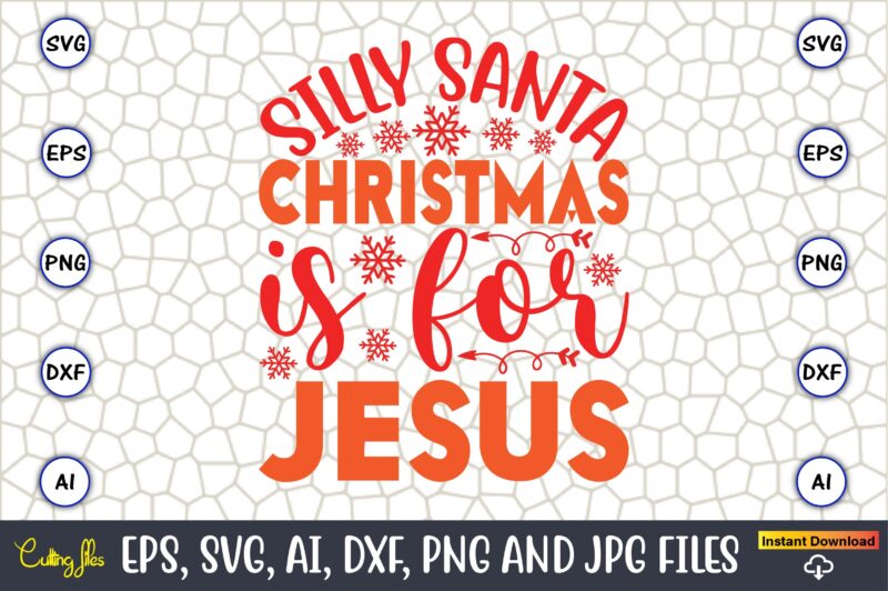 Silly Santa Christmas Is For Jesus,Christmas,Ugly Sweater design,Ugly Sweater design Christmas, Christmas svg, Christmas Sweater, Christmas