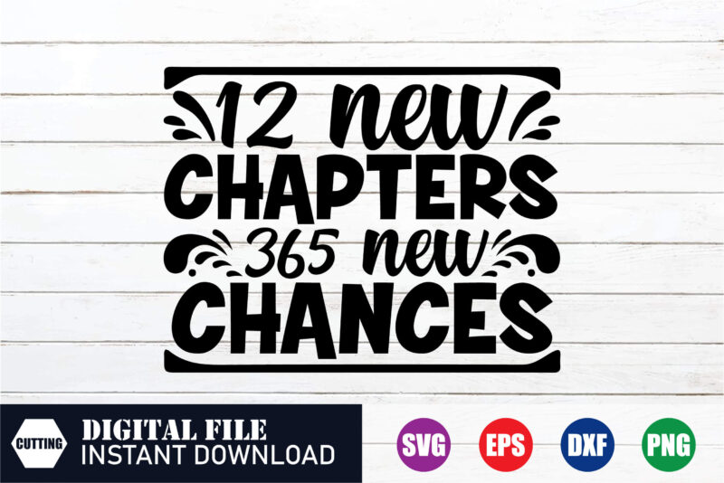 12 new chapters 365 new chances t-shirt design, 12 new chapters shirt, new year’s day, new shirt, best seller shirt, best design, svg design