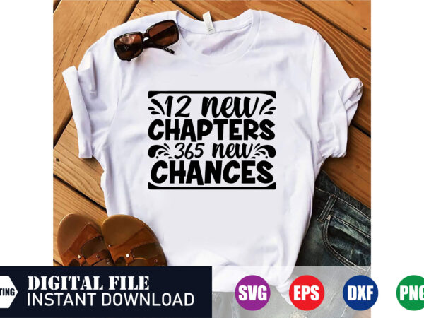 12 new chapters 365 new chances t-shirt design, 12 new chapters shirt, new year’s day, new shirt, best seller shirt, best design, svg design