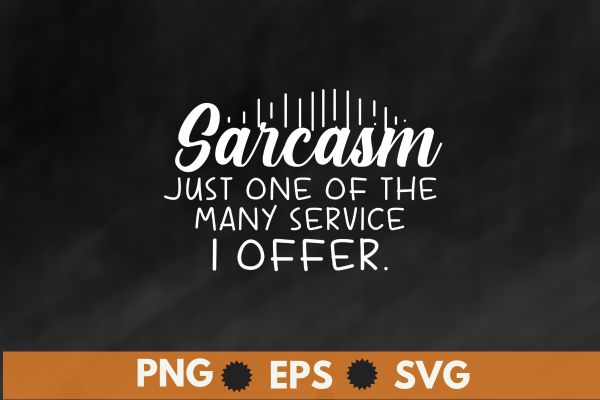 Sarcasm: Just one of the many services I offer T-shirt design vector