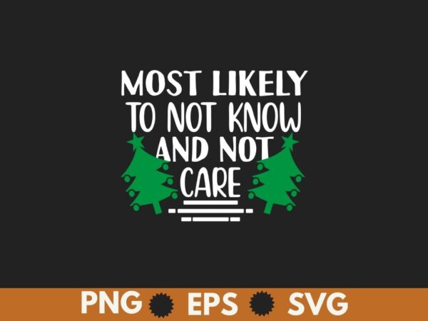 Most likely to not know and not care matching family xmas t-shirt design vector, care, matching, family, xmas, christmas, t-shirt, apparels