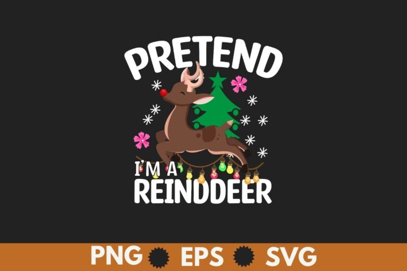 Pretend I’m A Reindeer Funny Lazy Xmas Christmas Women Men T-Shirt design vector, christmas, reindeer, pretend, funny, lazy, xmas, women, me