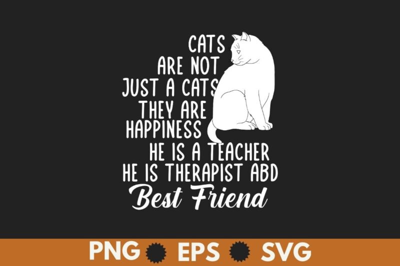 Cats Are Not Just Cats They Are Sanity They Are Happiness T-Shirt design, cat, funny, lover, cats, sanity, happiness, t-shirt, tee, shirt