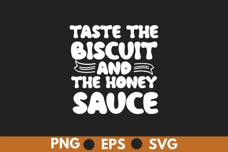Taste the Biscuit and the Honey Sauce Groovy Funny T-Shirt design vector, taste, biscuit, funny, honey, sauce, groovy, goodness, merch