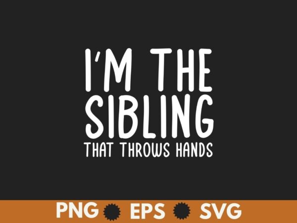 I’m the sibling that throws hands t-shirt design vector, im, sibling, throws, hands, shirt, t-shirt