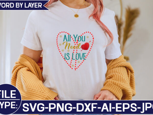 All you need is love svg cut file t shirt vector