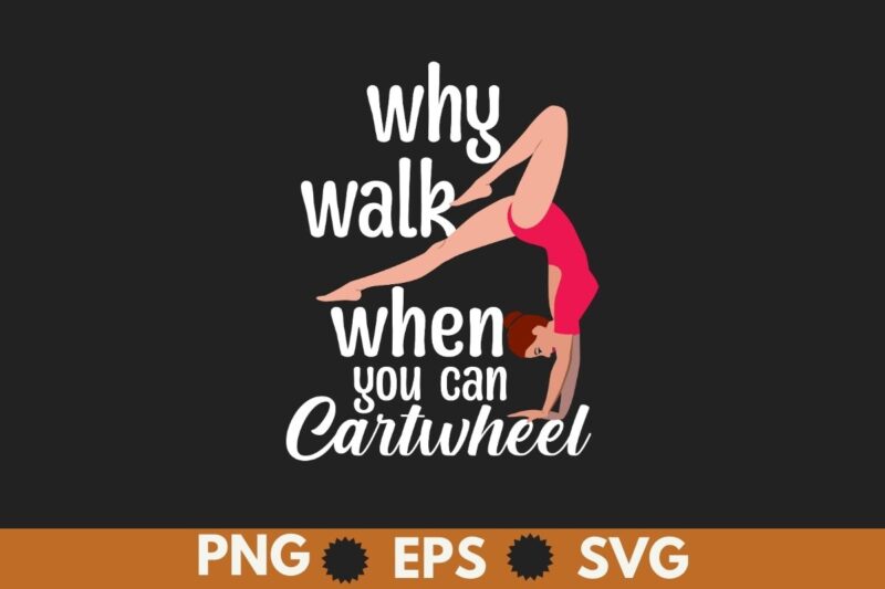 Why Walk When You Can Cartwheel Gymnast Gymnastic Tumbling T-Shirt design vector, gymnastic, walk, cartwheel, tumbling, women, gymnast