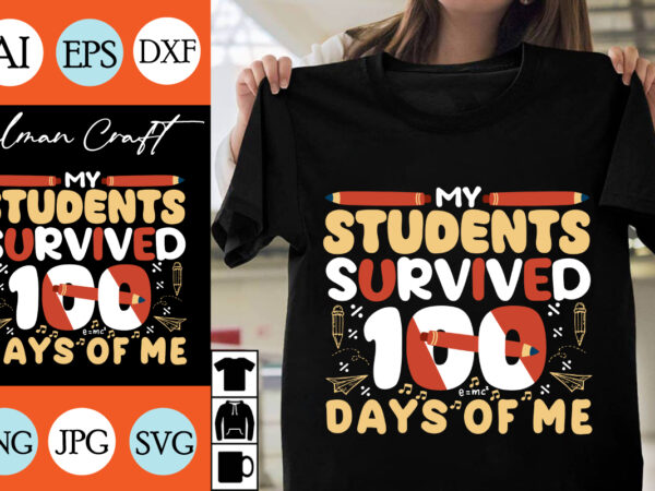 My students survived 100 days of me svg cut file, my students survived 100 days of me t-shirt design , my students survived 100 days of me .