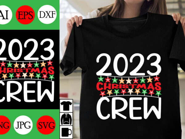 2023 christmas crew svg cut file , 2023 christmas crew t-shirt design ,2023 christmas crew vector design ,christmas day.