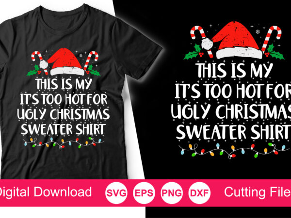 This is my it’s too hot for ugly christmas sweaters shirt svg, merry christmas svg, christmas lights, xmas holiday svg, santa claus svg t shirt designs for sale