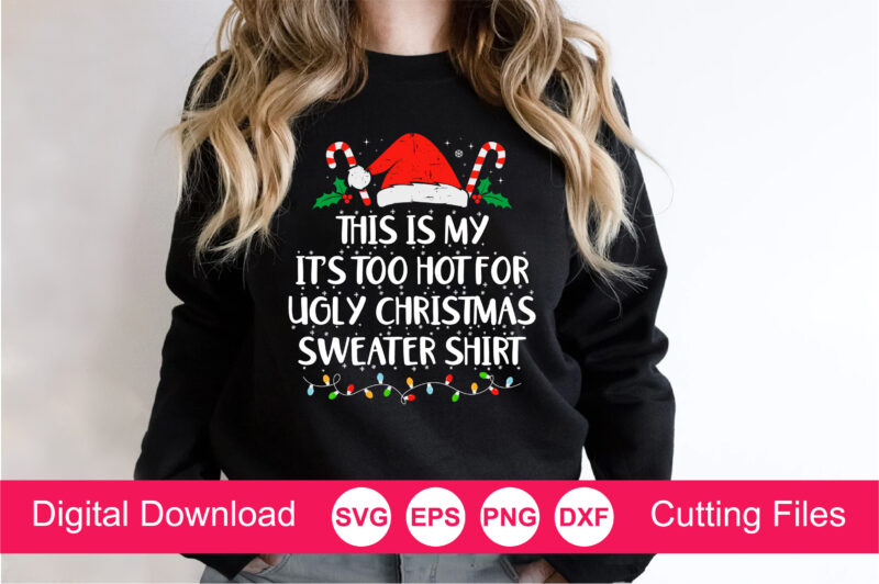 This Is My It’s Too Hot For Ugly Christmas Sweaters Shirt Svg, Merry Christmas Svg, Christmas Lights, Xmas Holiday Svg, Santa Claus Svg