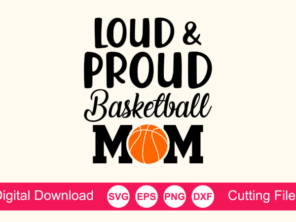 Loud and proud basketball mom svg cut file, vector printable clipart, love basketball svg, basketball fan quote shirt svg, clipart