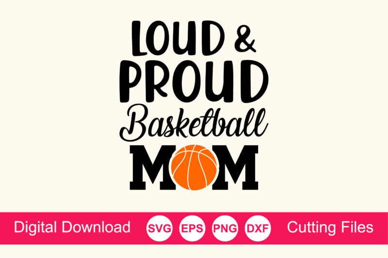 Loud And Proud Basketball Mom Svg Cut File, Vector Printable Clipart, Love Basketball Svg, Basketball Fan Quote Shirt Svg, Clipart