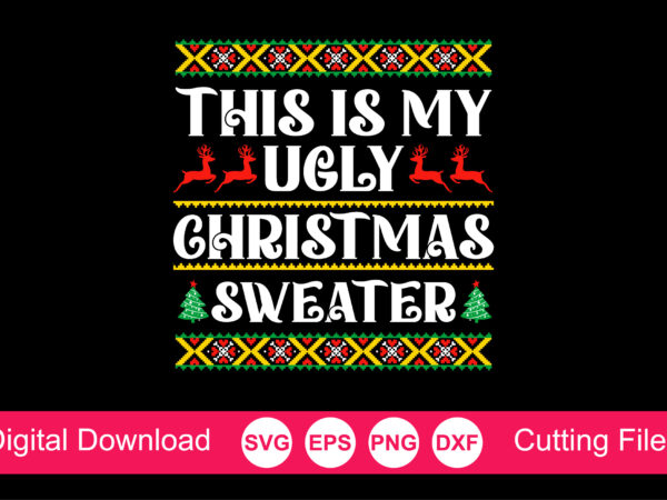 This is my ugly christmas sweater t-shirt, funny christmas shirt, merry christmas saying svg, christmas clip art, christmas cut files