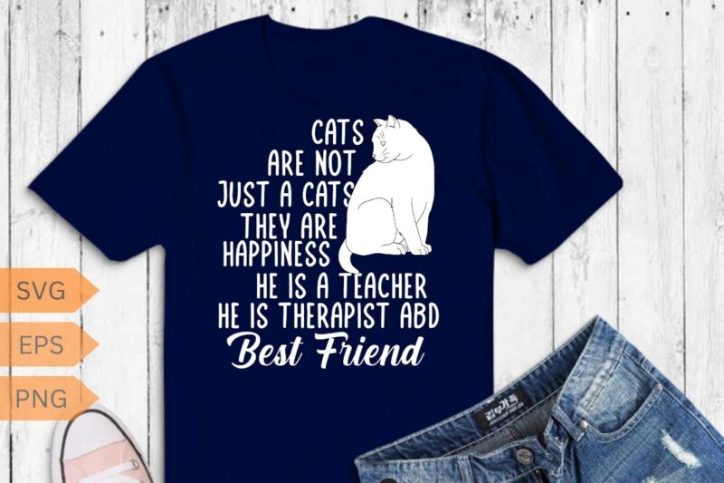 Cats Are Not Just Cats They Are Sanity They Are Happiness T-Shirt design, cat, funny, lover, cats, sanity, happiness, t-shirt, tee, shirt