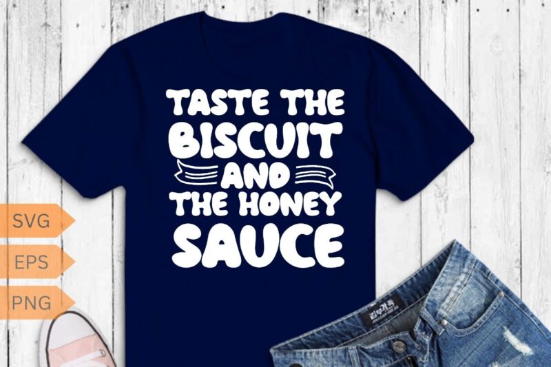 Taste the Biscuit and the Honey Sauce Groovy Funny T-Shirt design vector, taste, biscuit, funny, honey, sauce, groovy, goodness, merch