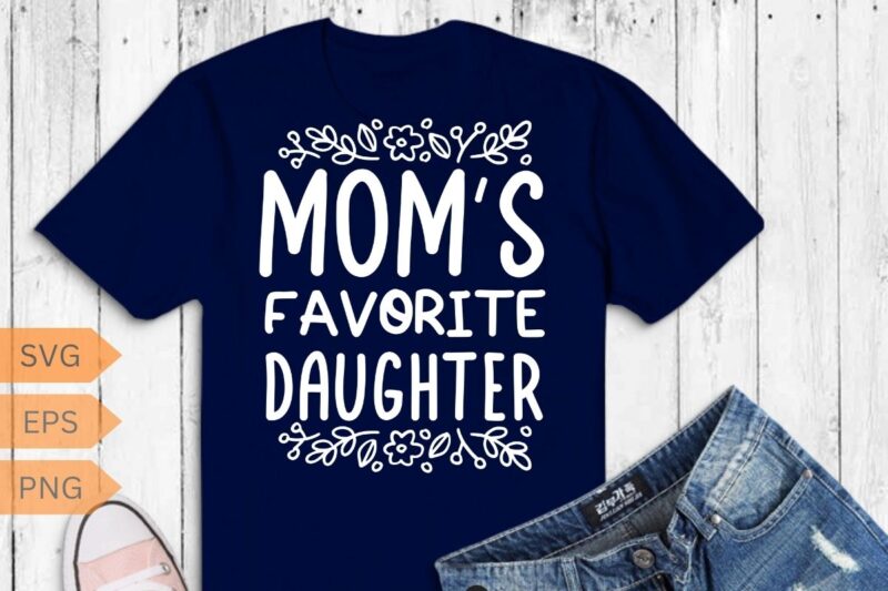 Mom’s Favorite Funny Daughter Trendy Favorite Child T-Shirt design vector,