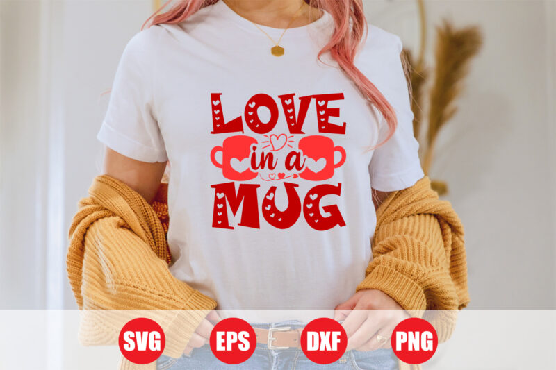 Love in a mug svg design, mug t-shirt design, mug svg, shirts, valentine’s vector, Festive Season, Happy Holidays, valentine’s day