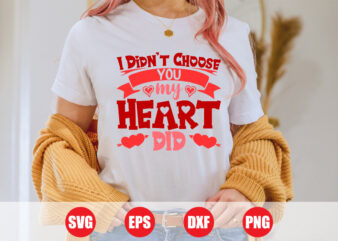 I didn’t choose you my heart did T-shirt design for sale, valentine’s day t-shirt, love svg design, Valentine Cut File, Merch Ready T-shirt