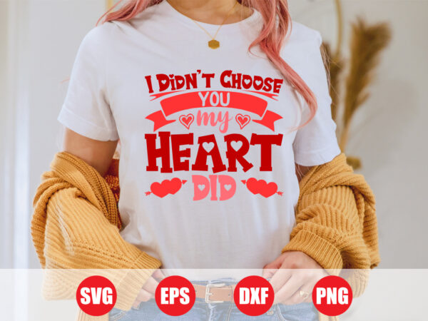 I didn’t choose you my heart did t-shirt design for sale, valentine’s day t-shirt, love svg design, valentine cut file, merch ready t-shirt