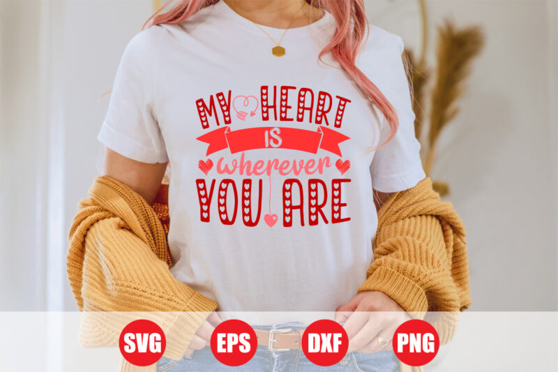 My heart is wherever you are t-shirt design, heart svg, Valentine’s day svg, Valentine t-shirt design, valentine cut file