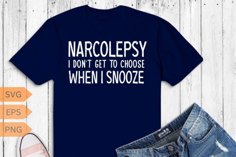 Narcolepsy i don’t get to choose when i snooze T-shirt design vector,narcolepsy awareness, sleep cycle, brain fog makes, narcolepsy explain