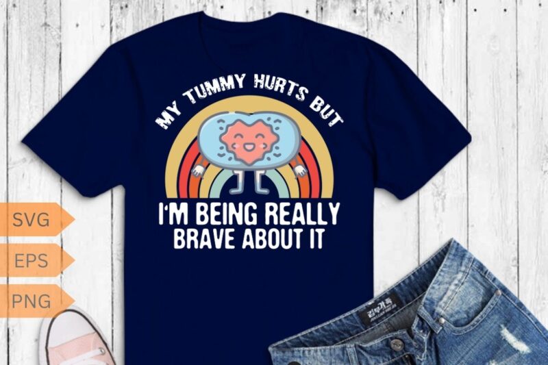 My Tummy Hurts But IM Being Really Brave About It Vintage T-Shirt design vector, Tummy Hurts