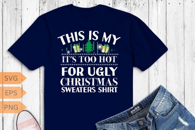 This Is My It’s Too Hot For Ugly Christmas Family Pajama Xmas T-Shirt design vector, christmas, ugly, sweaters, hot, xmas, gifts, tee