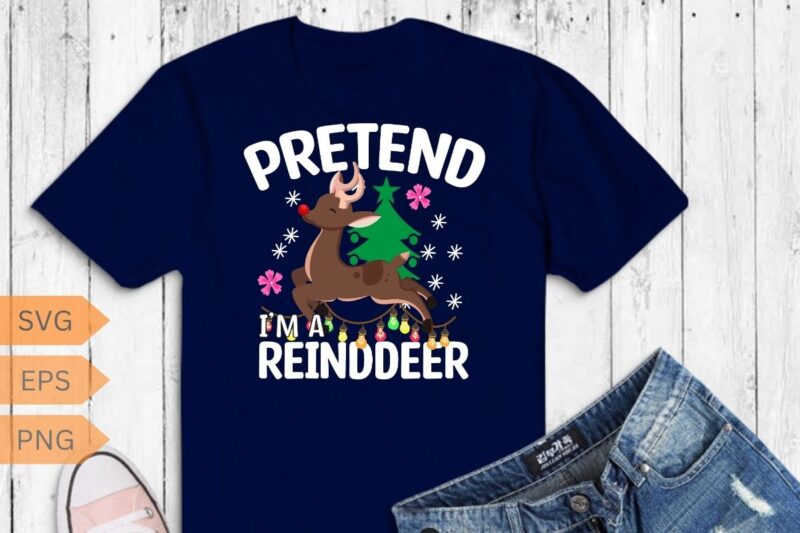 Pretend I’m A Reindeer Funny Lazy Xmas Christmas Women Men T-Shirt design vector, christmas, reindeer, pretend, funny, lazy, xmas, women, me