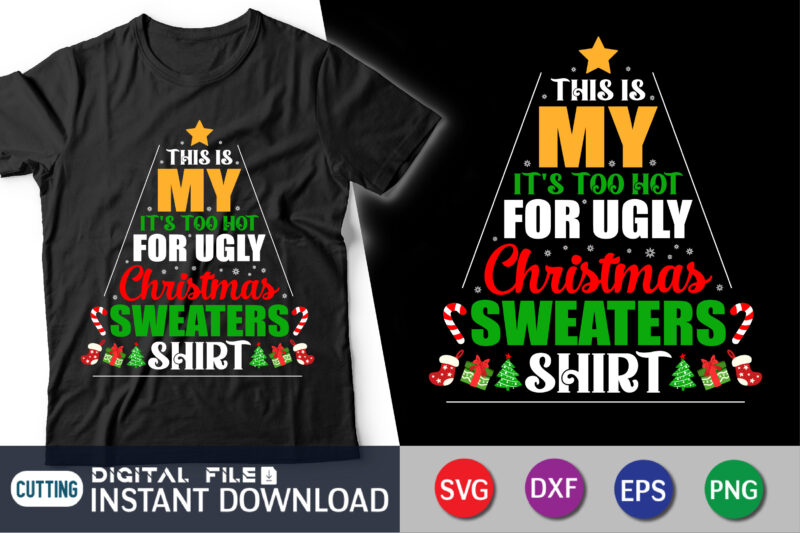 My is My It’s too Hot for Ugly Christmas Sweaters Shirt, Funny Ugly Christmas Shirt