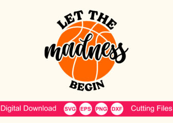 Let the Madness Begin svg, March svg, March School Basketball svg, Sports Quotes DXF, Basketball fan, Basketball cricut t shirt vector graphic