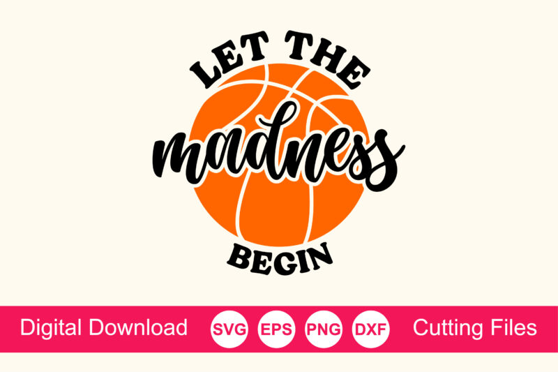Let the Madness Begin svg, March svg, March School Basketball svg, Sports Quotes DXF, Basketball fan, Basketball cricut