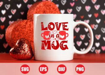 Love in a mug svg design, mug t-shirt design, mug svg, shirts, valentine’s vector, Festive Season, Happy Holidays, valentine’s day