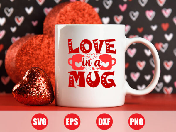 Love in a mug svg design, mug t-shirt design, mug svg, shirts, valentine’s vector, festive season, happy holidays, valentine’s day