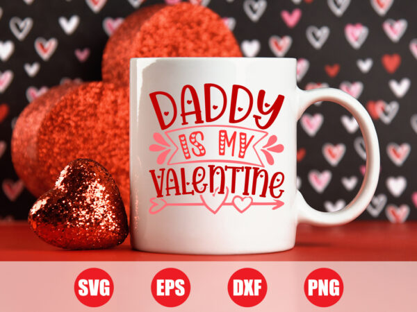 Daddy is my valentine t-shirt design, valentine dad, dad funny t-shirt design, dad svg, festive season, happy holidays, love story