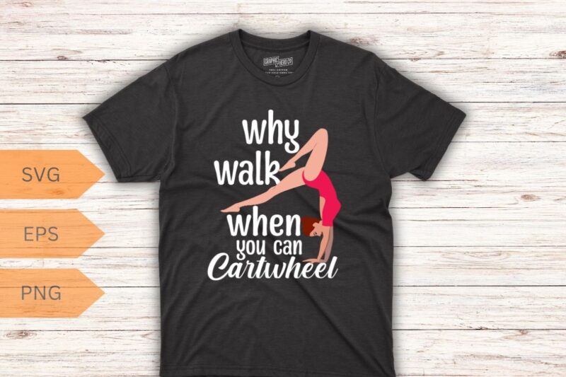Why Walk When You Can Cartwheel Gymnast Gymnastic Tumbling T-Shirt design vector, gymnastic, walk, cartwheel, tumbling, women, gymnast