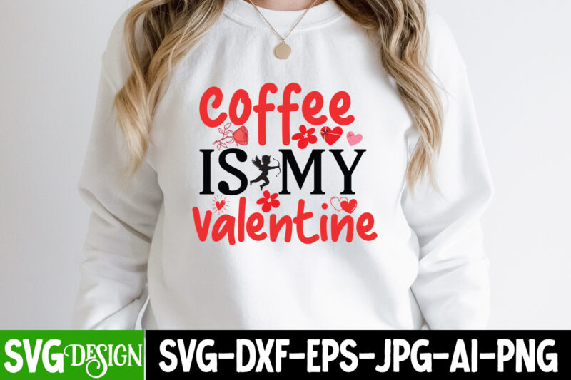 Coffee is my Valentine T-Shirt Design, Coffee is my Valentine SVG Cut File, Valentine Quotes, Valentine Sublimation PNG, Valentine SVG Cut