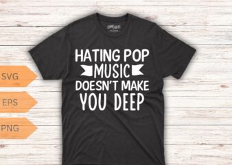Hating Pop Music Doesn’T Make You Deep T-Shirt design vector, Pop Music