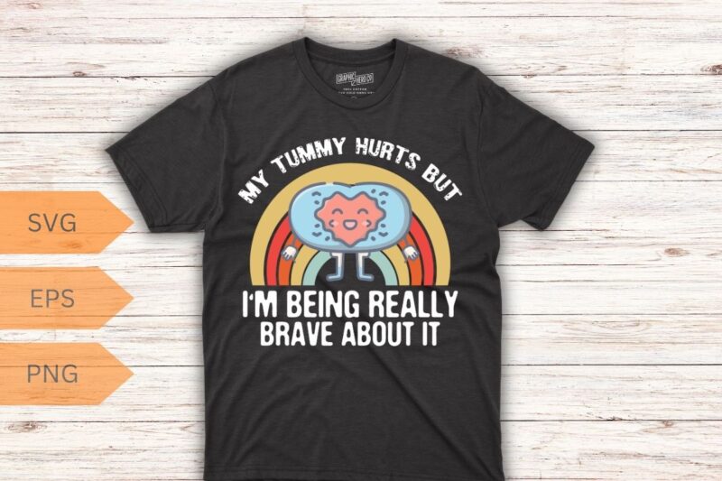 My Tummy Hurts But IM Being Really Brave About It Vintage T-Shirt design vector, Tummy Hurts