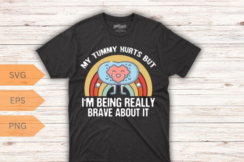 My Tummy Hurts But IM Being Really Brave About It Vintage T-Shirt design vector, Tummy Hurts