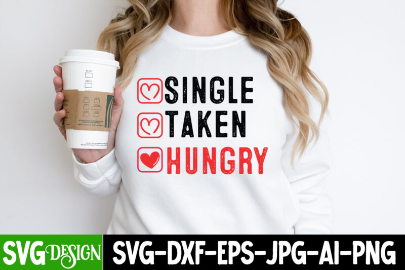 Single Taken Hungry T-Shirt Design, Single Taken Hungry Quotes, Valentine Quotes, New Quotes, bundle svg, Valentine day, Love, Retro Valenti