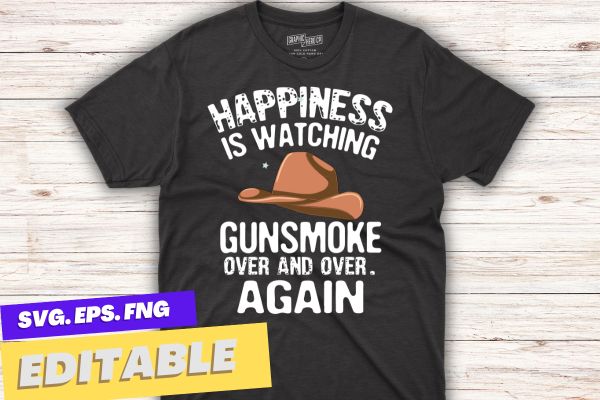 Happiness is watching gunsmoke over and over again funny t-shirt design vector, happiness, watching, gunsmoke, funny, cowboy, hat,