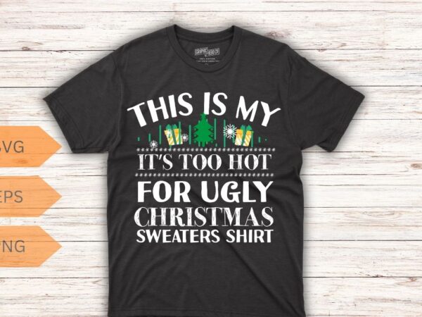 This is my it’s too hot for ugly christmas family pajama xmas t-shirt design vector, christmas, ugly, sweaters, hot, xmas, gifts, tee
