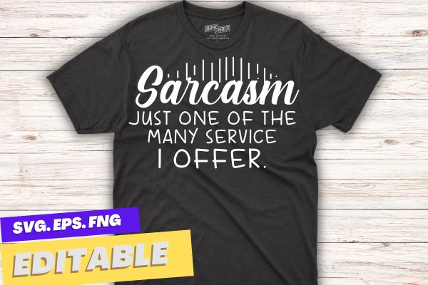 Sarcasm: just one of the many services i offer t-shirt design vector