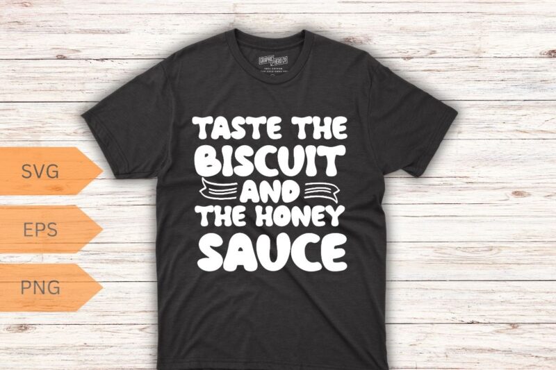 Taste the Biscuit and the Honey Sauce Groovy Funny T-Shirt design vector, taste, biscuit, funny, honey, sauce, groovy, goodness, merch