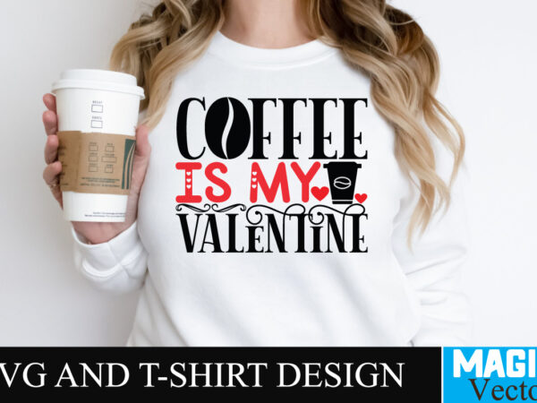 Coffee is my valentine svg cut file t shirt vector file