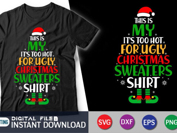 This is my it’s too hot for ugly christmas sweaters shirt t shirt designs for sale