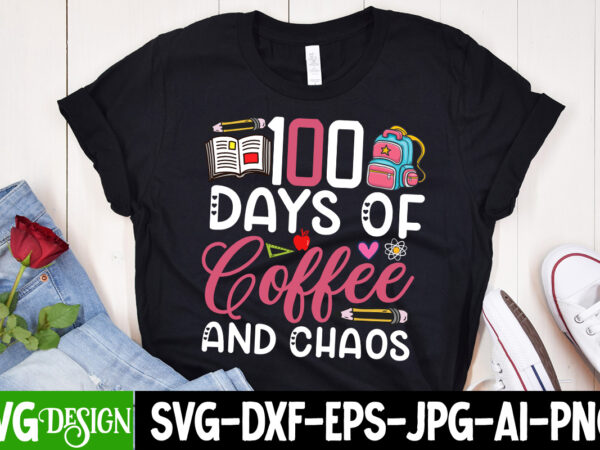 100 days of coffee and chaos t-shirt design, 100 days of coffee and chaos svg cut file, 100 days of school t-shirt design ,teacher svg bundl